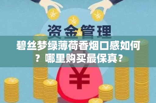 碧丝梦绿薄荷香烟口感如何？哪里购买最保真？